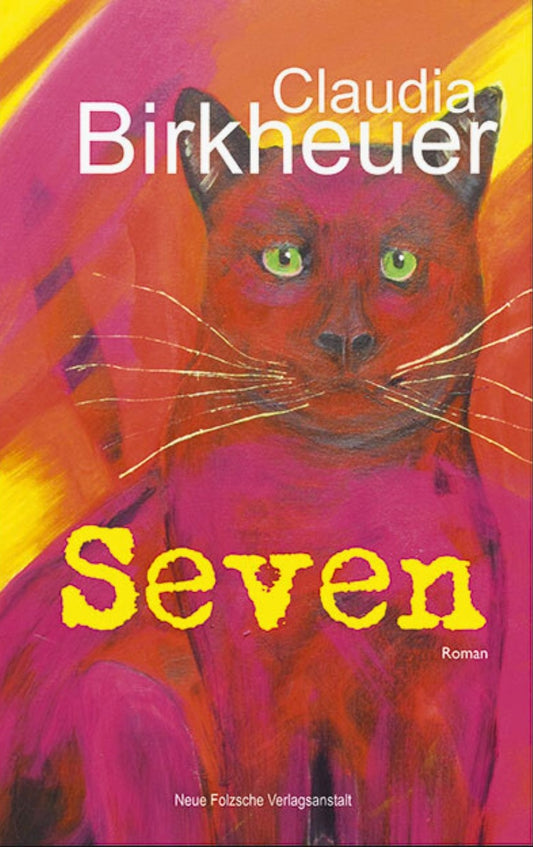 Cover des Romans "Seven" von Claudia Birkheuer. Das Cover zeigt eine abstrakte, farbenfrohe Darstellung einer Katze in Pink- und Orangetönen mit grünen Augen und gelben Schnurrhaaren. Der Titel "Seven" ist in gelben, unregelmäßigen Buchstaben über dem Katzenbild platziert. Am unteren Rand des Covers befindet sich das Logo der Neuen Folzschen Verlagsanstalt.
